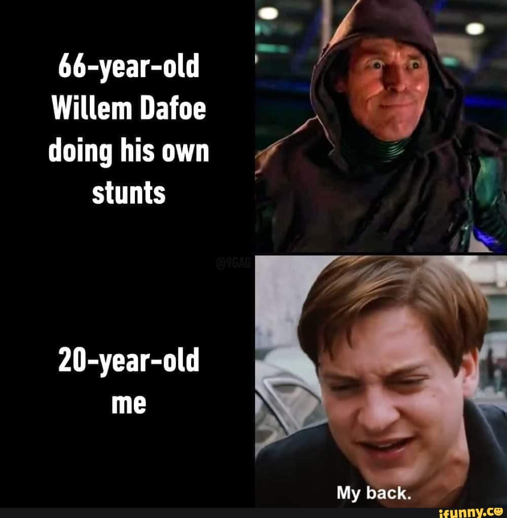 66yearold Willem Dafoe doing his own stunts 20yearold me My back