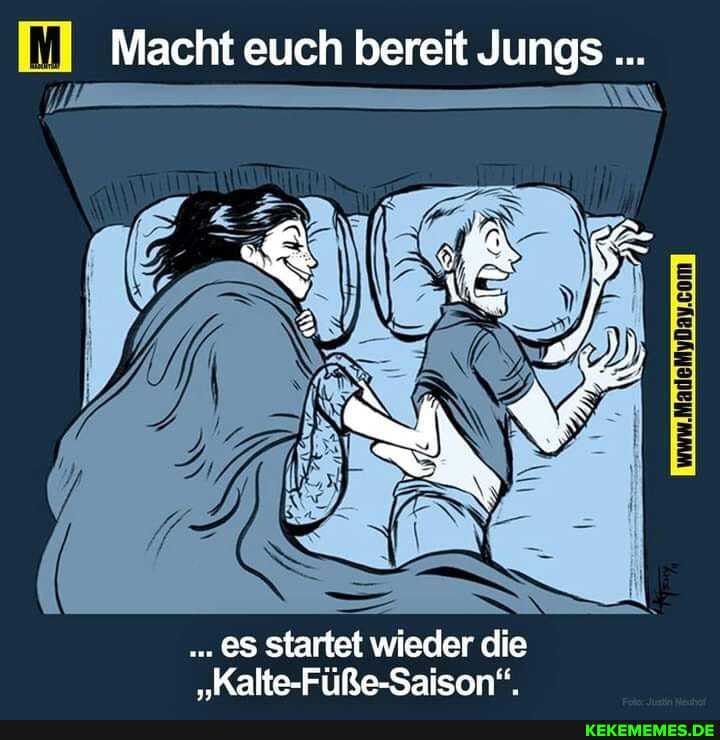 Macht euch bereit Jungs
es startet wieder die
'Kalte-FüRe-Saison".