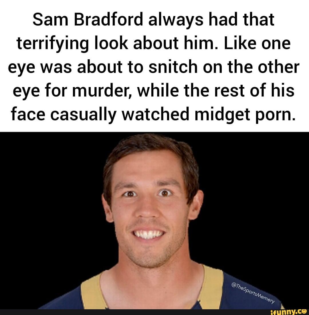 Sam Bradford always had that terrifying look about him. Like one eye ...