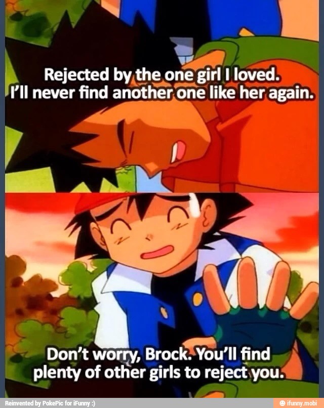 of other girls to reject you;
An
Don't worry, Brock
Four! find
plenty