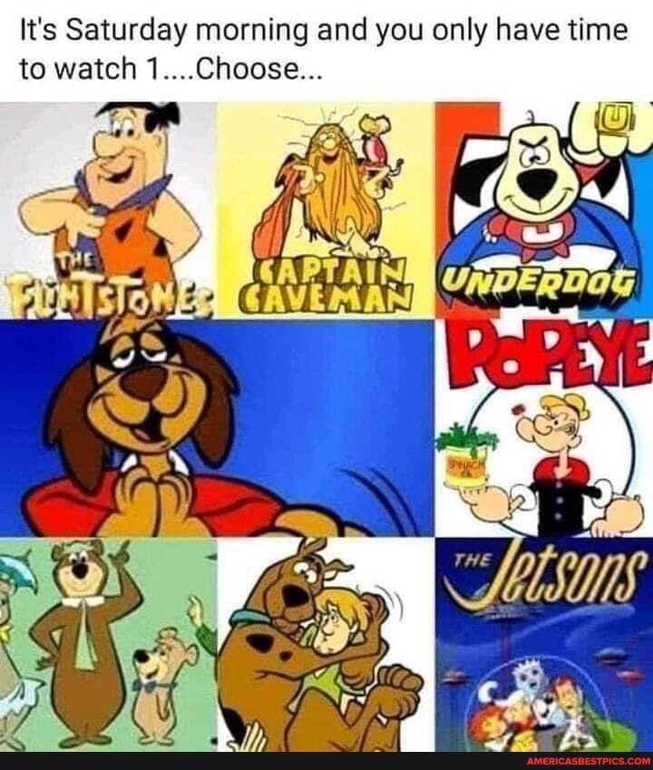 It's Saturday morning and you only have time to watch 1....Choose...
BS.