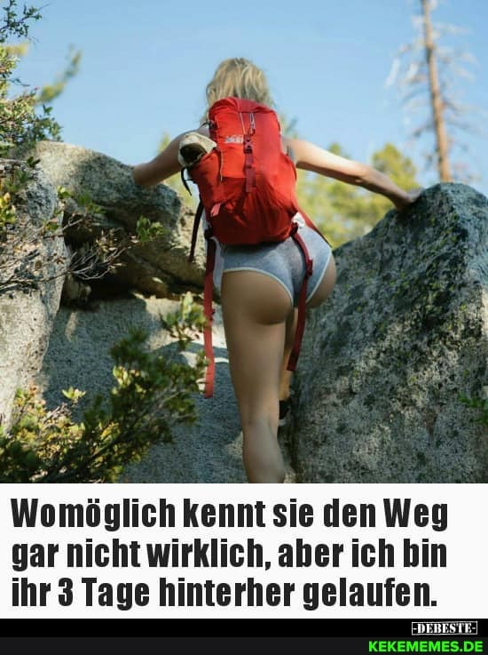 Womöglich kennt sie den Weg
gar nicht wirklich, aber ich bin
ihr 3 Tage hinterher gelaufen.