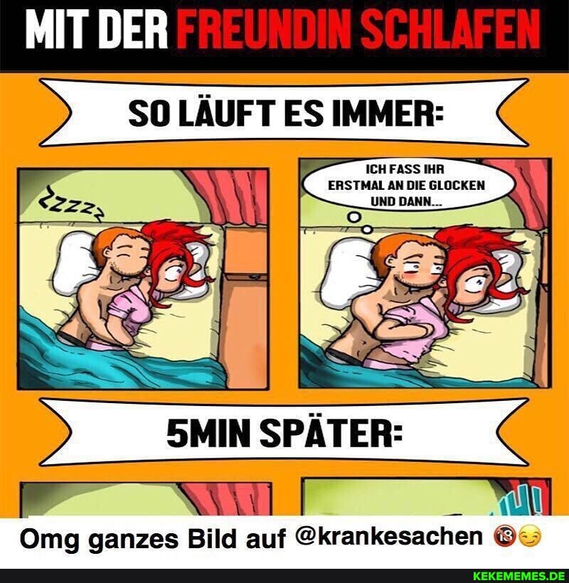 MIT DER FREUNDIN SCHLAFEN
SO LÄUFT ES IMMER:
5MIN SPÄTER:
Omg ganzes Bild auf @krankesachen