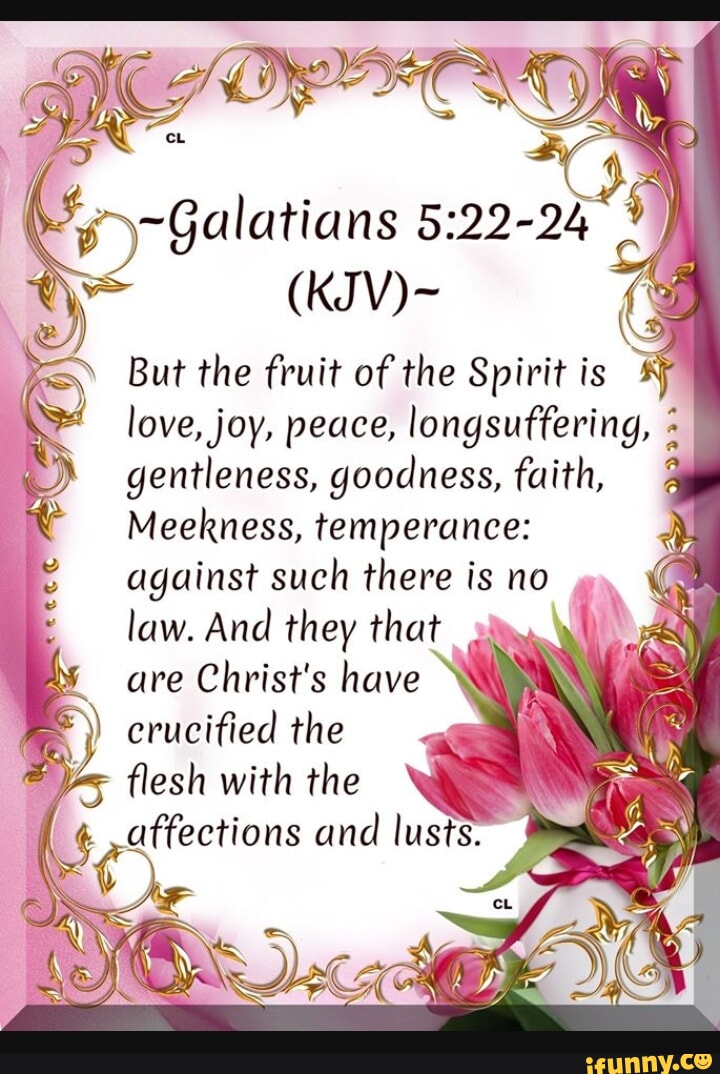 ~=Galatians (KJV)~ But the fruit of the Spirit is love, joy, peace ...