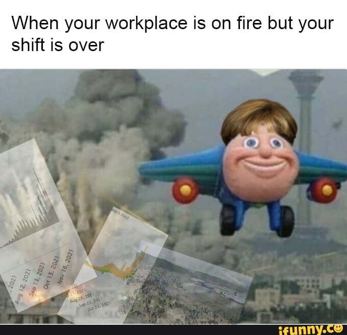 When your workplace is on fire but your shift is over - iFunny