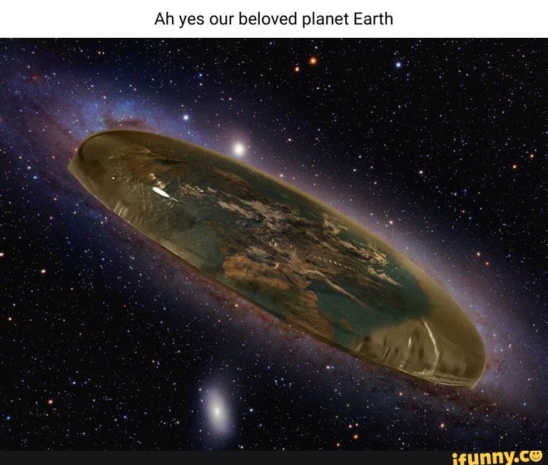 Ah yes our beloved planet Earth - iFunny