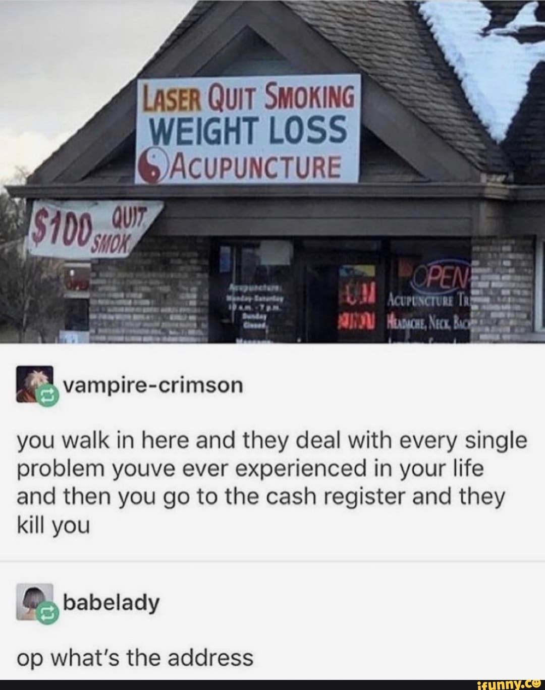 LASER QUIT SMOKING
EIGHT LOSS
you walk in here and they deal with every single
problem youve ever experienced in your life
and then you go to the cash register and they
kill you
op