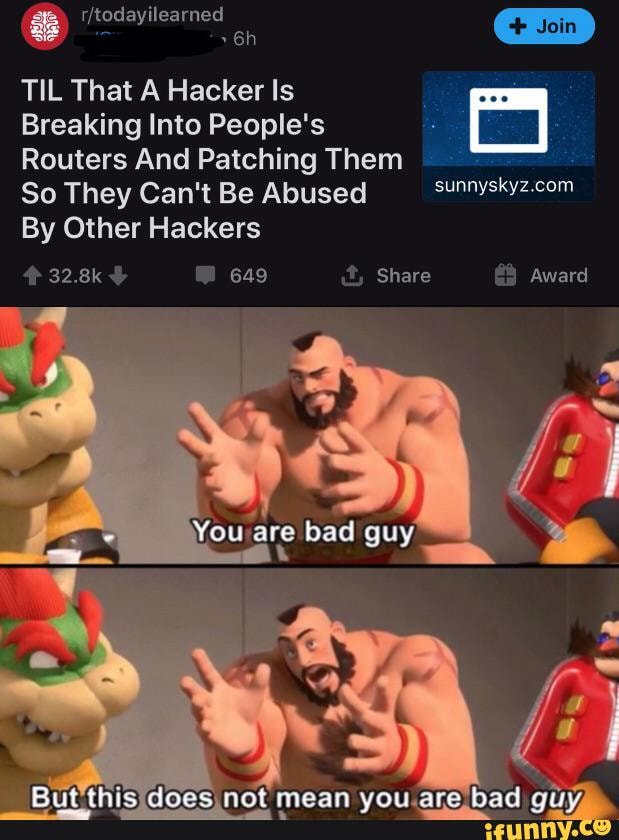 TIL That A Hacker Is
Breaking Into People's 5
I
Routers And Patching Them
So They Can't Be Abused purer) com