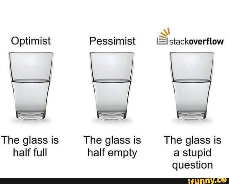 Optimist Pessimist stackoverflow The glass is The glass is The glass is ...