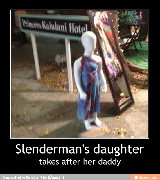 Slenderman's daughter
takes after her daddy - Slenderman's daughter
takes after her daddy