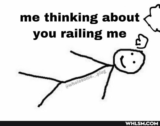 me thinking about you railing me