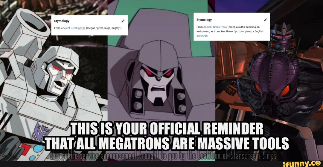 Etymology I IS\ YOUR OFFICIAL REMINDER ALL MEGATRONS ARE MASSIVE TOOLS