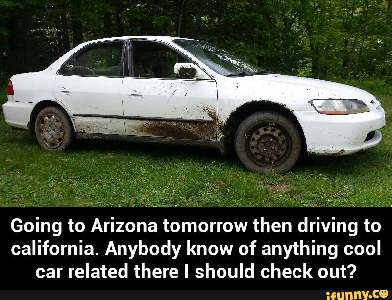 Going to Arizona tomorrow then driving to
california. Anybody know of anything cool
car related there I should check out? - Going to Arizona tomorrow then driving to california. Anybody know of anything cool car related there I should check out?