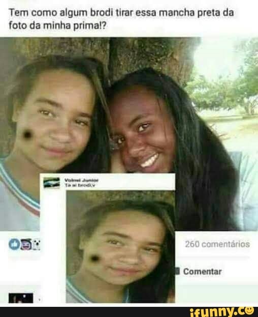 Tem como algum brodi tirar essa mancha preta da
foto da minha prima!?