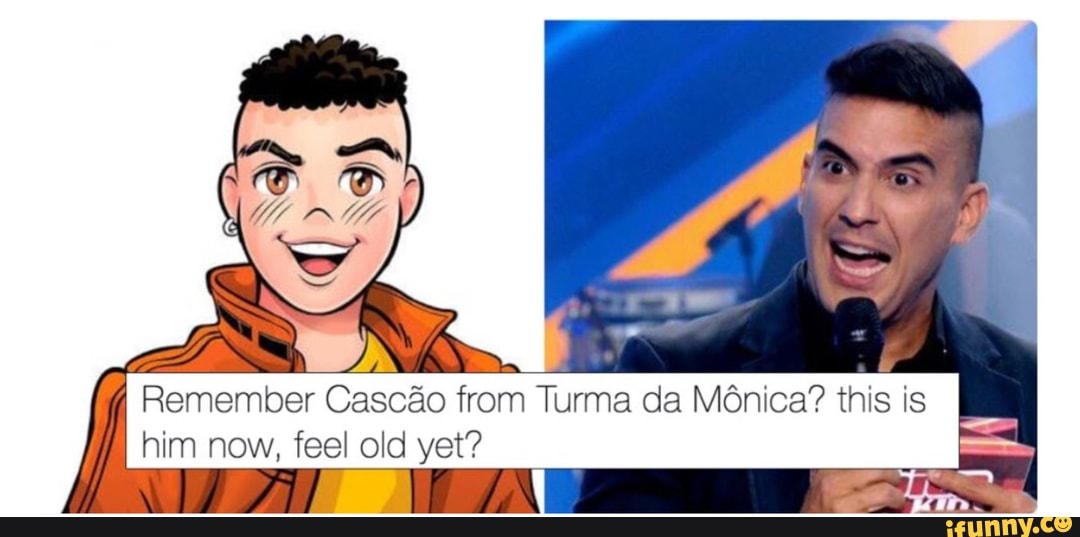 Remember Cascão from Turma da Mônica? this is
EA
him now, feel old yet? re,