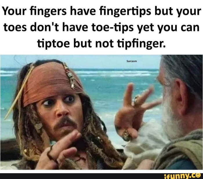 Your fingers have fingertips but your toes don't have toetips yet you