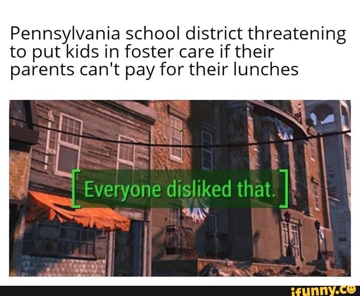Pennsylvania school district threatening to put kids in foster care if their parents can't pay for their lunches
Everyone disliked that.