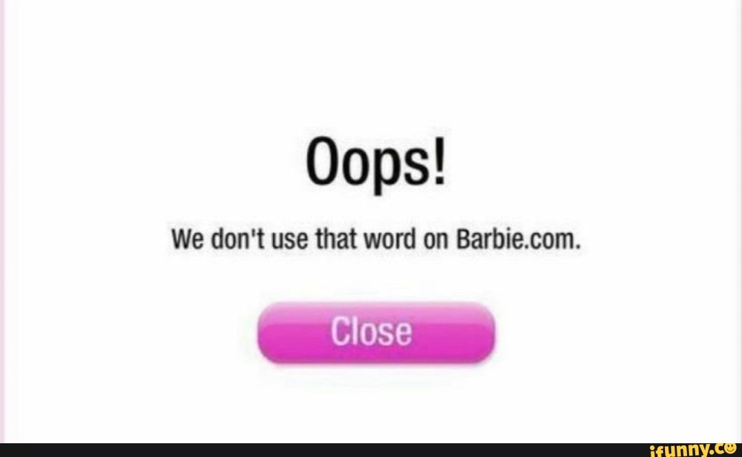 Oops! We don't use that word on Barbie.com. Close - iFunny :)