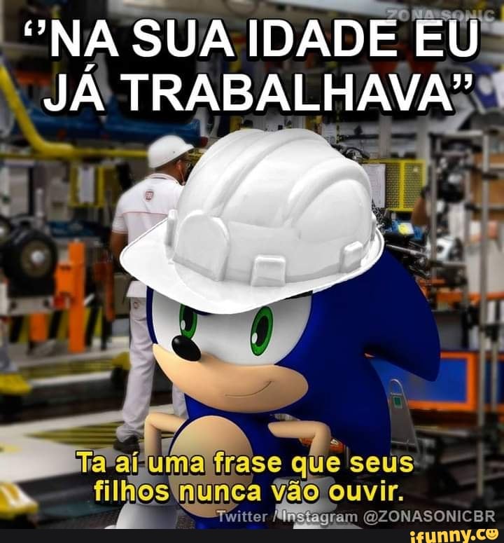 "NA SUA IDADE EU JÁ TRABALHAVA"
seus
vão
Ouvir.
ram (OZONASONICBR
