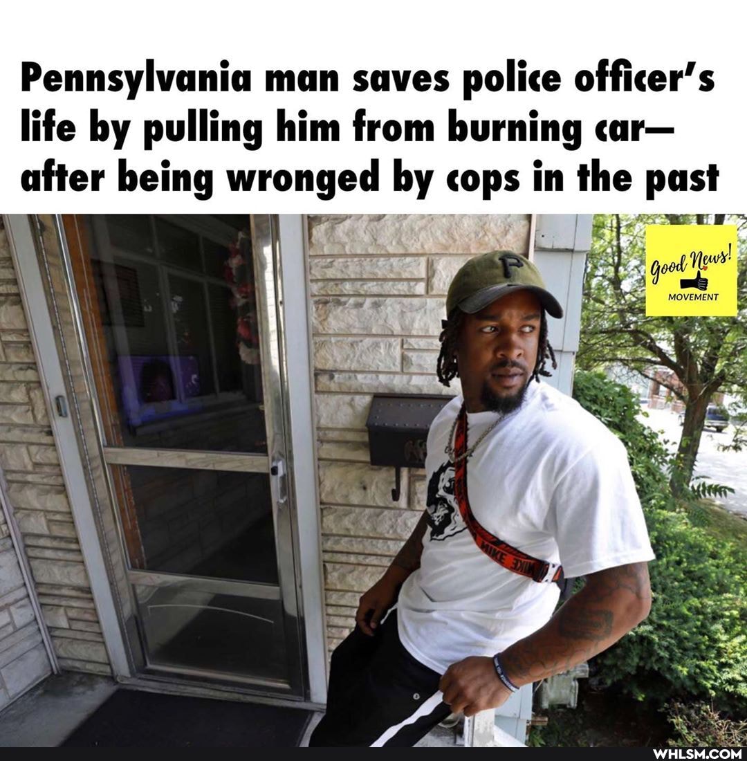 Pennsylvania man saves police officer's life by pulling him from burning car- after being wronged by cops in the past