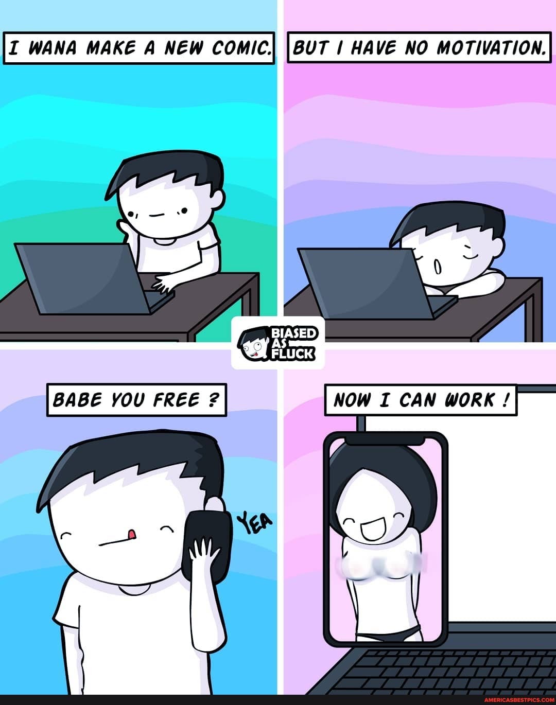 I WANA MAKE A NEW COMIC, IBUT I HAVE NO MOTIVATION.
BIASED
BABE YOU FREE ?