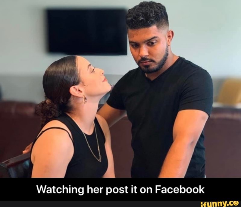 Watching her post it on Facebook - Watching her post it on Facebook
