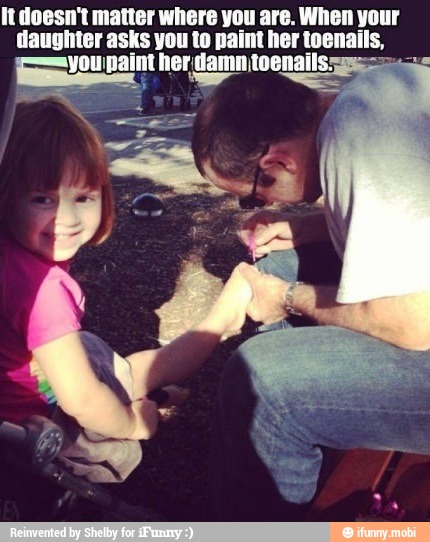 It doesn't matter where you are. When your
daughter asks you
to paint her toenails,
ol int her. damn toenails: torne