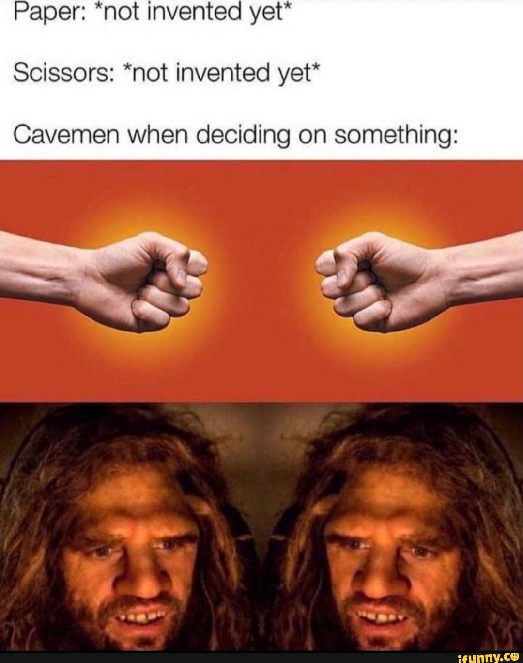Paper *not invented yet* Scissors *not invented yet* Cavemen when