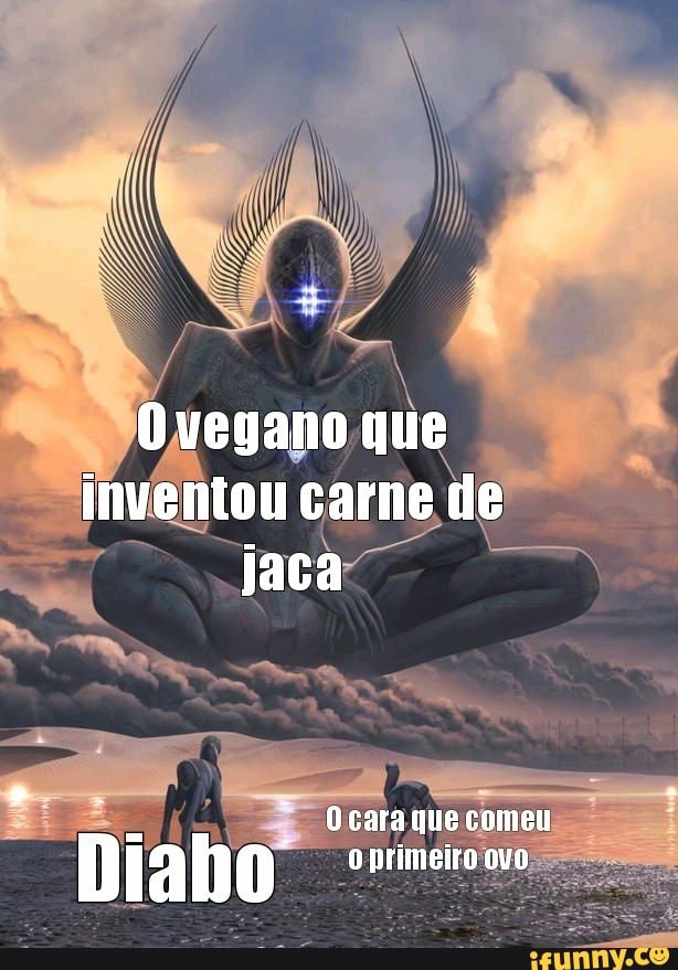 Ovegano que inventou carne de jaca
O cara que comeu
Diaho oprimelroovo