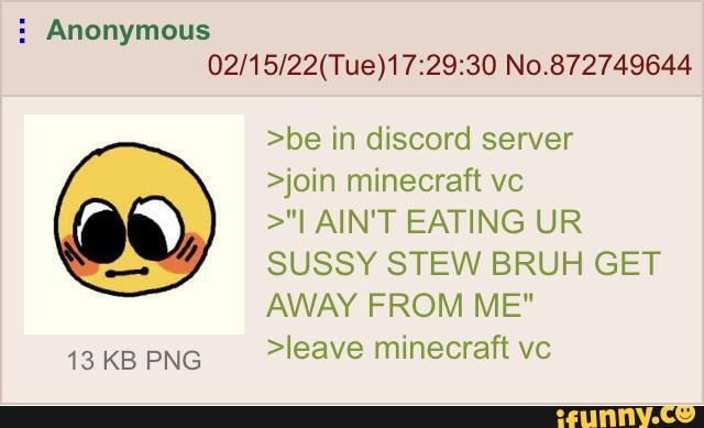 Anonymous No Be In Discord Server Join Minecraft Vc I Ain T Eating Ur Sussy Stew Bruh Get Away From Me 13 Kb Png Leave Minecraft Vc