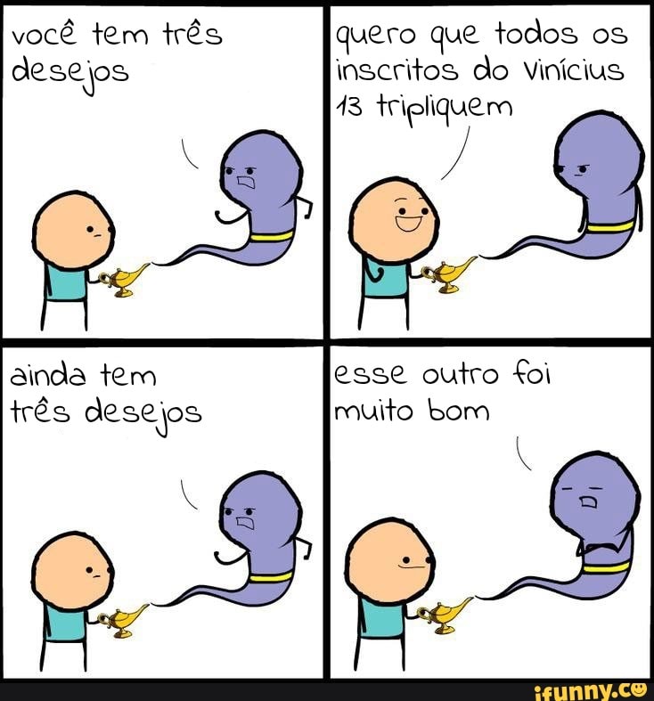 você tem três
ainda tem
três desejos
quero que todos os
esse outro foi