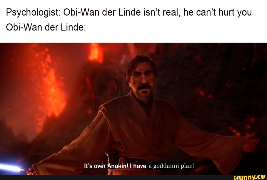 Psychologist: Obi-Wan der Linde isn't real, he can't hurt you Obi-Wan ...