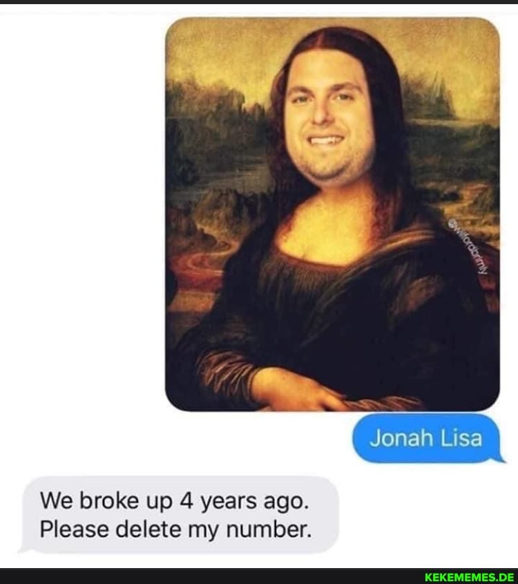 Jonah Lisa We broke up years ago. Please delete my number.
