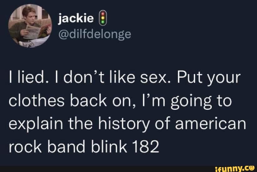 Jackie Di Lied I Dont Like Sex Put Your Clothes Back On Im Going To Explain The History Of 2128