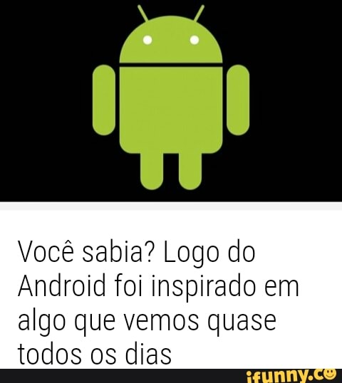 Você sabia? Logo do
Android foi inspirado em
algo que vemos quase
todos os dias