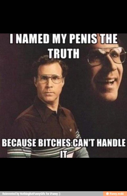 I NAMED MY PENIS\THE
BECAUSE
ERE CANT
HANDLE