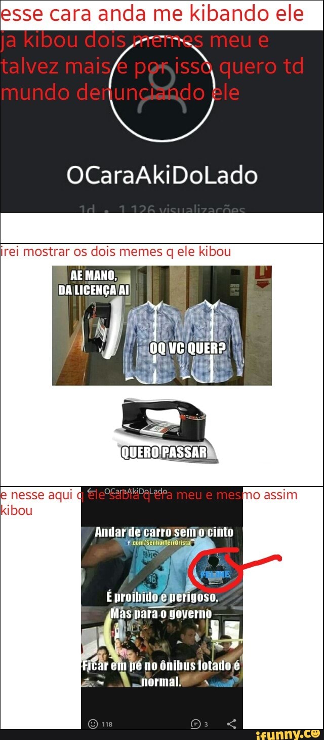 esse cara anda me kibando ele
irei mostrar os dois memes q ele kibou