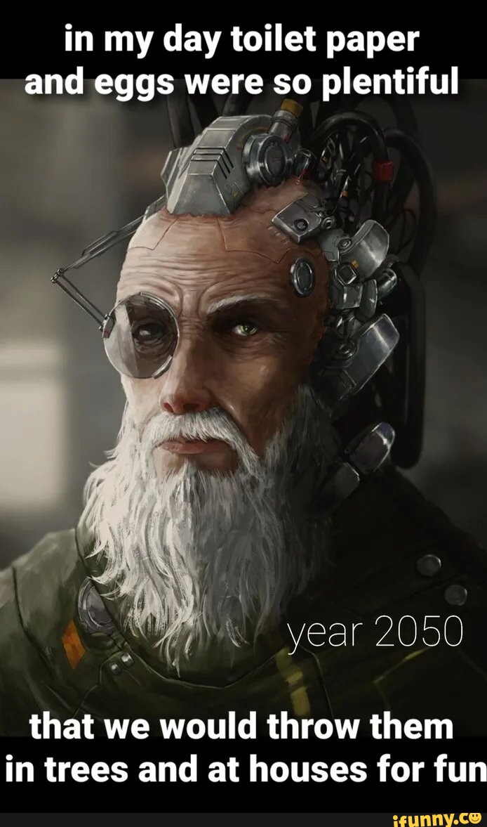 In my day toilet paper and eggs were so plentiful year 2050 that we