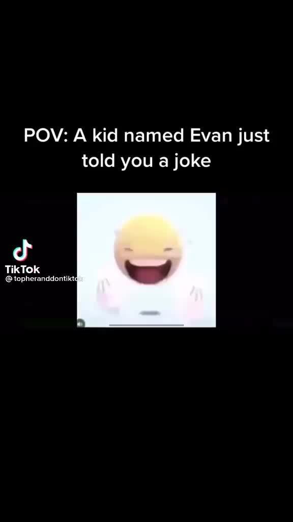 Pov A Kid Named Evan Just Told You A Joke Cf Tiktok Topheranddontikt