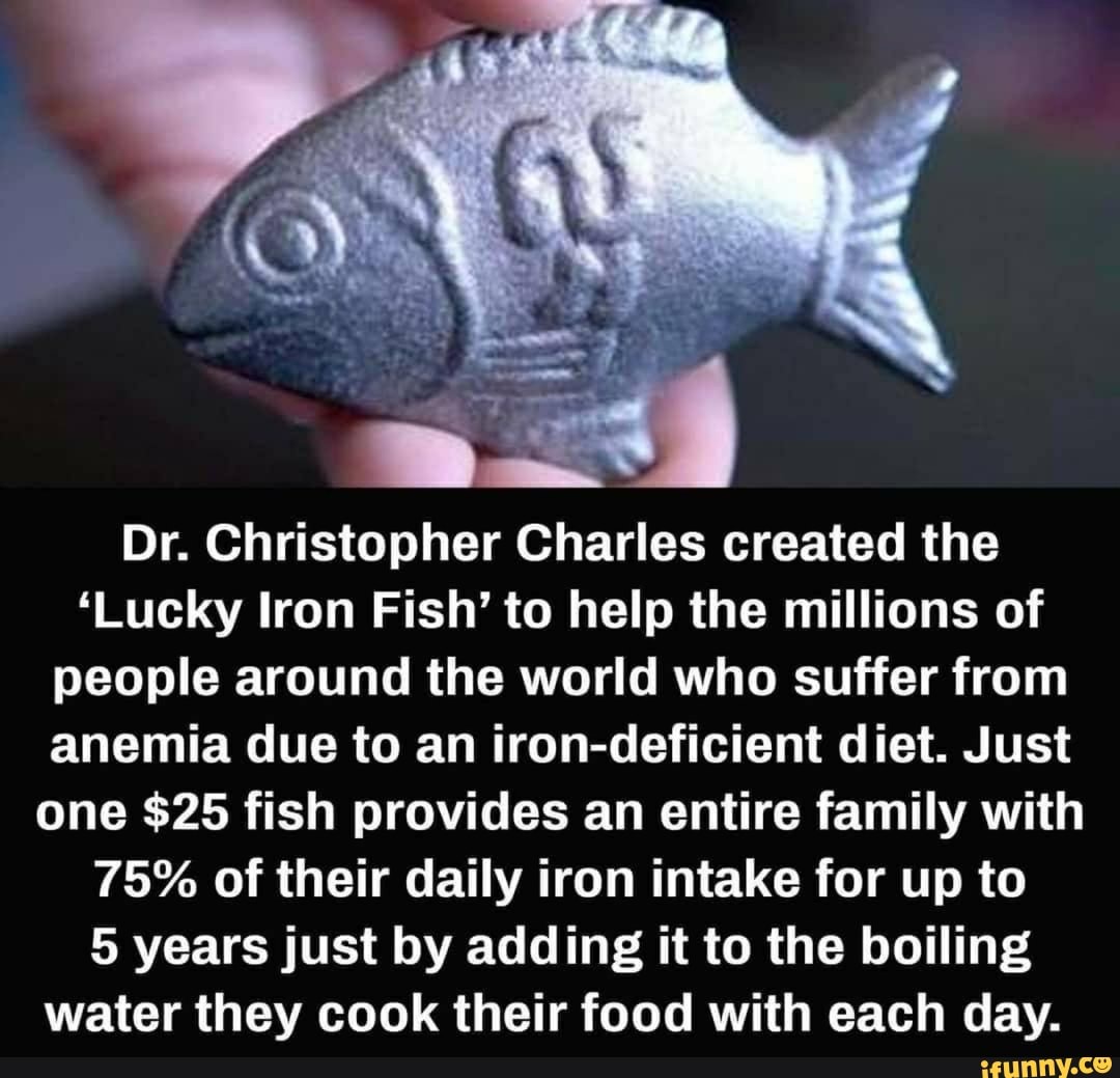 Dr. Christopher Charles created the 'Lucky Iron Fish' to help the