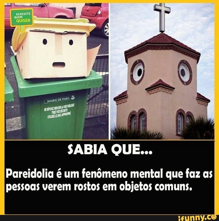 SABIA QUE...
Pareidolia é um fenômeno mental que faz as pessoas verem rostos em objetos comuns,