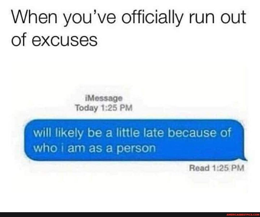 When you've officially run out of excuses
Message
Today 1.25 PM
will likely be a little late because of
as a persor
Read 25 PM