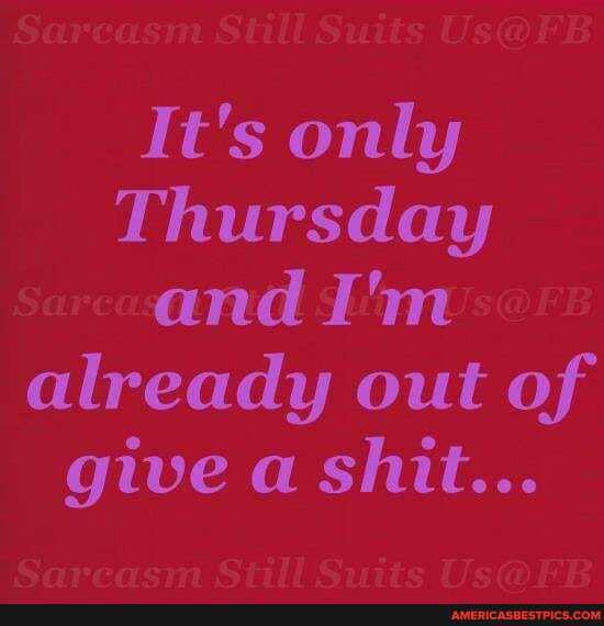 Sarcasm Still Suits
It's only
Thursday
and I'm already out of give a shit...
Sstte TlemuR