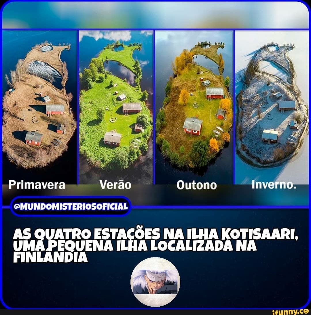 Primavera Verão Outono Iriverno.
eMUNDOMISTERIOSOFICIAL
AS QUATRO ESTAÇÕES NA ILHA KOTISAARI,
MA PEQUENA QUATRO ILHA LOCALIZADA NA ILHA NA KOTISAARI,
PINLANDI pra