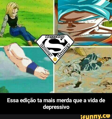 Essa edição ta mais merda que a vida de
depressivo - Essa edição ta mais merda que a vida de depressivo