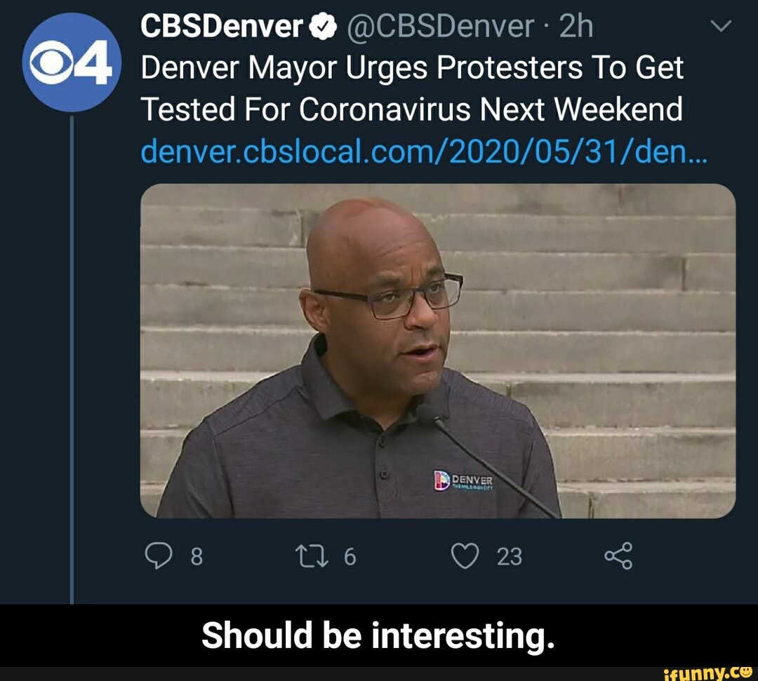 Denver Mayor Urges Protesters To Get
Tested For Coronavirus Next Weekend
denver.cbslocal.com/2020/05/31/den...
Should be interesting. - Should be interesting.