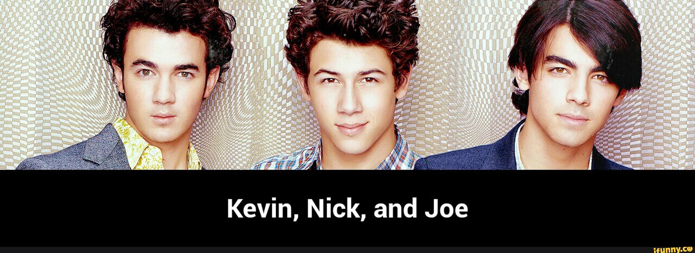 Kevin, Nick, and Joe - Kevin, Nick, and Joe. iFunny. 