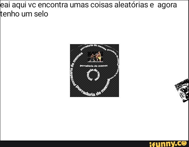 ai aqui vc encontra umas coisas aleatórias e agora enho um selo