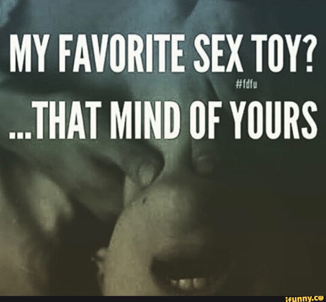 MY FAVORITE SEX TOY? Edu THAT MIND OF YOURS - iFunny