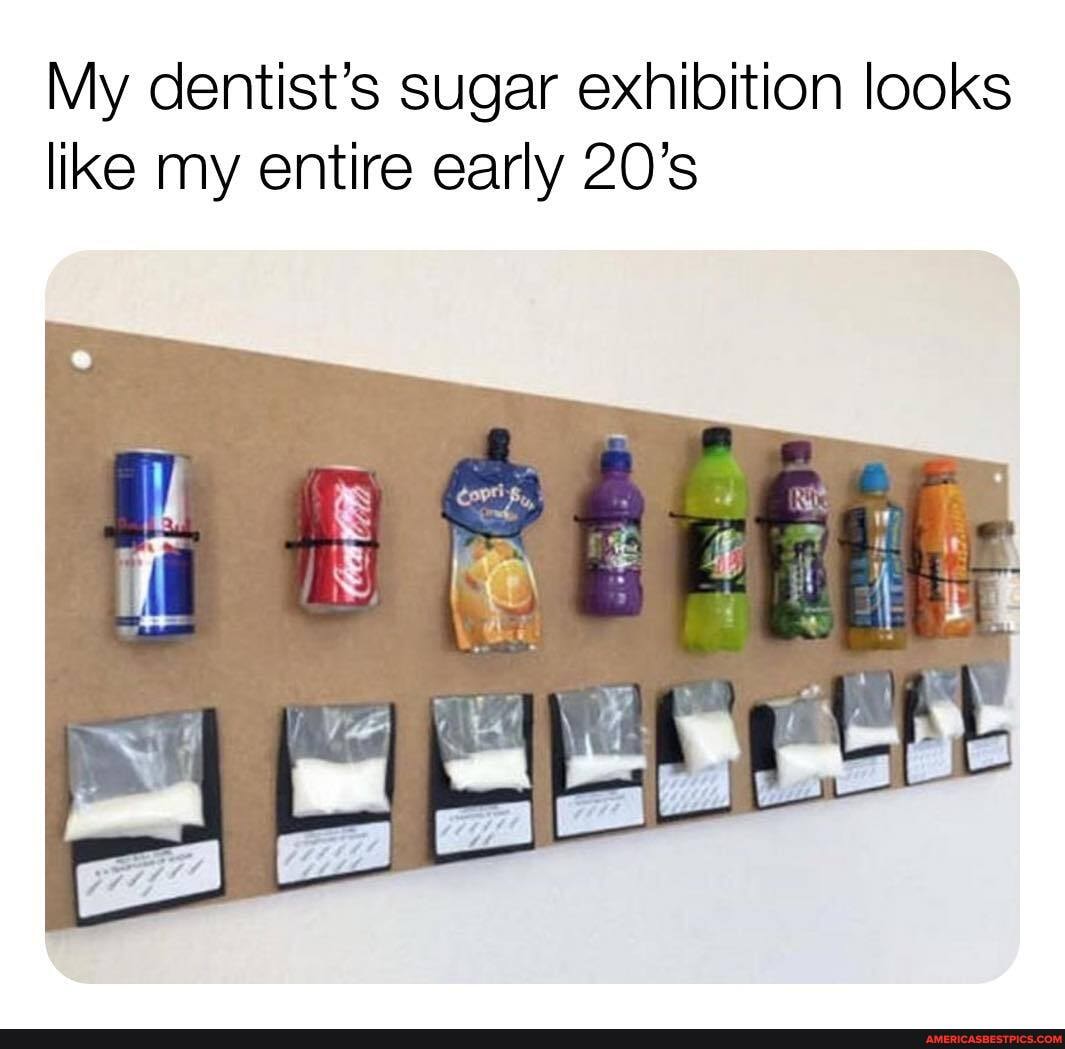 My dentist's sugar exhibition looks like my entire early 20's